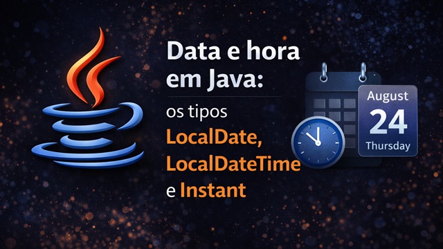 Data e hora em Java: os tipos LocalDate, LocalDateTime e Instant